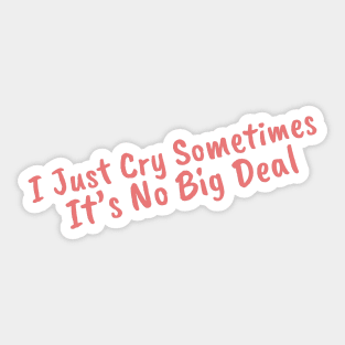 I Just Cry Sometimes It's No Big Deal Sticker